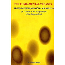 The Fundamental Vedanta [Upanisads the Brahmasutra and Bhasyas (A Critique of the Visayavakyas of the Brahmasutra)]